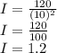 I = \frac{120}{(10)^2}\\I = \frac{120}{100}\\I = 1.2