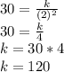 30 = \frac{k}{(2)^2}\\30 = \frac{k}{4}\\k = 30*4\\k = 120