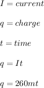 I = current\\\\q = charge\\\\t = time \\\\q=It\\\\q= 260mt