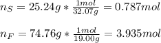 n_S=25.24g*\frac{1mol}{32.07g} =0.787mol\\\\n_F=74.76g*\frac{1mol}{19.00g}= 3.935mol