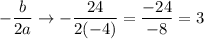 \displaystyle -\frac{b}{2a} \rightarrow -\frac{24}{2(-4)} = \frac{-24}{-8} = 3