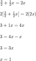 \frac{3}{2}+\frac{1}{2}x=2x\\\\2[\frac{3}{2}+\frac{1}{2}x]=2(2x)\\\\3+1x=4x\\\\3=4x-x\\\\3=3x\\\\x=1