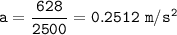 \tt a=\dfrac{628}{2500}=0.2512~m/s^2