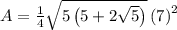 A=\frac{1}{4}\sqrt{5\left(5+2\sqrt{5}\right)}\left(7\right)^2\:\:\:\:\:\: