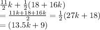 \frac{11}{2} k +  \frac{1}{2} (18 + 16k) \\   = \frac{11k + 18 + 16k}{2}=\frac{1}{2} (27k + 18) \\  = (13.5k + 9)