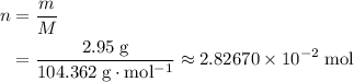 \begin{aligned}n&= \frac{m}{M}\\ &=\frac{2.95\; \rm g}{104.362\; \rm g \cdot mol^{-1}} \approx 2.82670 \times 10^{-2}\; \rm mol\end{aligned}