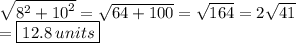 \sqrt{ {8}^{2} +{10}^{2}  }  =  \sqrt{64 + 100}  =  \sqrt{164} =2\sqrt{41}\\ =\boxed{12.8\: units}