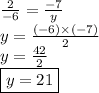 \frac{2}{ - 6}  =  \frac{ - 7}{y}  \\ y =  \frac{( - 6) \times  (- 7)}{2}  \\ y =  \frac{42}{2}  \\  \boxed{y = 21}