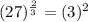 (27)^{\frac{2}{3}}=(3)^2