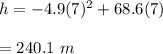 h= -4.9(7)^2 + 68.6(7)\\\\=240.1\ m