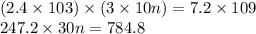 (2.4 \times 103) \times (3 \times 10n) = 7.2 \times 109\\247.2 \times 30n=784.8
