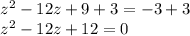 z^2 - 12z +9+3= -3+3\\z^2 - 12z +12= 0