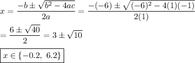 x=\dfrac{-b\pm\sqrt{b^2-4ac}}{2a}=\dfrac{-(-6)\pm\sqrt{(-6)^2-4(1)(-1)}}{2(1)}\\\\=\dfrac{6\pm\sqrt{40}}{2}=3\pm\sqrt{10}\\\\\boxed{x\in\{-0.2,\ 6.2\}}