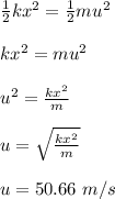 \frac{1}{2} kx^2 = \frac{1}{2} mu^2\\\\kx^2  = mu^2\\\\u^2 = \frac{kx^2}{m} \\\\u= \sqrt{\frac{kx^2}{m} } \\\\u = 50.66 \ m/s