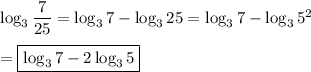 \log_3\dfrac{7}{25}=\log_3{7}-\log_3{25}=\log_3{7}-\log_3{5^2}\\\\=\boxed{\log_3{7}-2\log_3{5}}