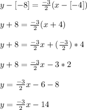 y - [-8] = \frac{-3}{2}(x - [-4])\\\\y + 8 = \frac{-3}{2}(x +4)\\\\y + 8 = \frac{-3}{2}x +(\frac{-3}{2})*4\\\\y + 8 = \frac{-3}{2}x - 3 * 2\\\\   y = \frac{-3}{2}x -6 -8\\\\y = \frac{-3}{2}x - 14