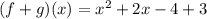 (f + g)(x) = x^2 +2x- 4+3