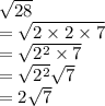 \sqrt{28}\\=\sqrt{2\times 2\times 7}\\=\sqrt{2^2\times 7}\\ =\sqrt{2^2} \sqrt{7}\\=2\sqrt{7}