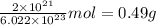 \frac{2 \times 10^{21}}{6.022 \times 10^{23}} mol = 0.49 g