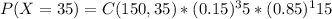 P(X=35) = C(150,35)*(0.15)^35*(0.85)^115