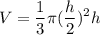 \displaystyle V = \frac{1}{3} \pi (\frac{h}{2})^2h