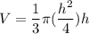 \displaystyle V = \frac{1}{3} \pi (\frac{h^2}{4})h