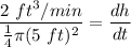\displaystyle \frac{2 \ ft^3/min}{\frac{1}{4} \pi (5 \ ft)^{2}} = \frac{dh}{dt}