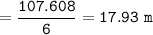 \tt =\dfrac{107.608}{6}=17.93~m