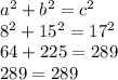 a^{2} + b^{2} = c^{2} \\8^{2} + 15^{2} = 17^{2} \\64 + 225 = 289\\289 = 289\\