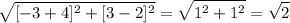 \displaystyle \sqrt{[-3 + 4]^2 + [3 - 2]^2} = \sqrt{1^2 + 1^2} = \sqrt{2}
