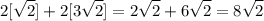\displaystyle 2[\sqrt{2}] + 2[3\sqrt{2}] = 2\sqrt{2} + 6\sqrt{2} = 8\sqrt{2}