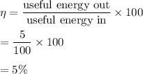 \eta=\dfrac{\text{useful energy out}}{\text{useful energy in}}\times 100\\\\=\dfrac{5}{100}\times 100\\\\=5\%