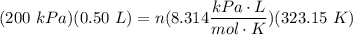 \displaystyle (200 \ kPa)(0.50 \ L) = n(8.314 \frac{kPa \cdot L}{mol \cdot K} )(323.15 \ K)