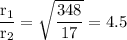\rm \dfrac{r_1}{r_2}=\sqrt{\dfrac{348}{17} }=4.5