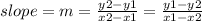 slope = m =  \frac{y2 - y1}{x2 - x1}  =  \frac{y1 - y2}{x1 - x2}  \\