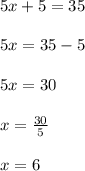 5x+5=35\\\\5x=35-5\\\\5x=30\\\\x=\frac{30}{5}\\\\x=6