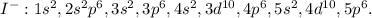 I^-:1s^2,2s^2p^6,3s^2,3p^6,4s^2,3d^{10},4p^6,5s^2,4d^{10},5p^6.