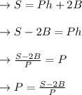 \to S= Ph+2B\\\\\to S-2B= Ph\\\\\to \frac{S-2B}{P}=P\\\\\to P=\frac{S-2B}{P}\\\\