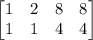 \left[\begin{matrix}1&2&8&8\\1&1&4&4\end{matrix}\right]