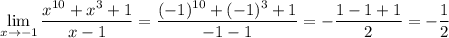 \displaystyle\lim_{x\to-1}\frac{x^{10}+x^3+1}{x-1}=\frac{(-1)^{10}+(-1)^3+1}{-1-1}=-\dfrac{1-1+1}2=-\dfrac12