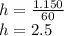 h=\frac{1.150}{60} \\h=2.5