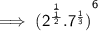 \sf  \implies {( {2}^{  \frac { \frac{1}{1} }{2} } . {7}^{ \frac{1}{3} }) }^{6}