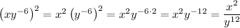 \left(xy^{-6}\right)^2=x^2\left(y^{-6}\right)^2=x^2y^{-6\cdot2}=x^2y^{-12}=\dfrac{x^2}{y^{12}}