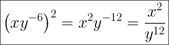 \huge\boxed{\left(xy^{-6}\right)^2=x^2y^{-12}=\dfrac{x^2}{y^{12}}}