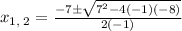 x_{1,\:2}=\frac{-7\pm \sqrt{7^2-4\left(-1\right)\left(-8\right)}}{2\left(-1\right)}