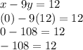 x-9y=12\\(0)-9(12) = 12\\0-108 = 12\\-108 = 12
