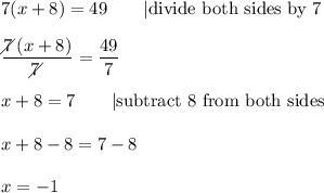 7(x+8)=49\qquad|\text{divide both sides by 7}\\\\\dfrac{7\!\!\!\!\diagup(x+8)}{7\!\!\!\!\diagup}=\dfrac{49}{7}\\\\x+8=7\qquad|\text{subtract 8 from both sides}\\\\x+8-8=7-8\\\\x=-1
