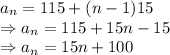 a_n=115+(n-1)15\\\Rightarrow a_n=115+15n-15\\\Rightarrow a_n=15n+100