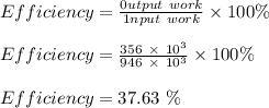 Efficiency = \frac{0utput \ work}{1nput \ work} \times 100\%\\\\Efficiency = \frac{356 \ \times \ 10^3}{946 \ \times \ 10^3} \times 100\%\\\\Efficiency = 37.63 \ \%