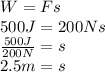 W = Fs\\500J = 200N s\\\frac{500J}{200N} = s\\2.5 m = s
